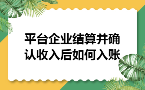 平台企业结算并确认收入后如何入账