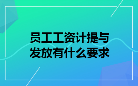 员工工资计提与发放有什么要求