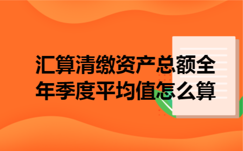 汇算清缴资产总额全年季度平均值怎么算