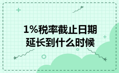 1%税率截止日期延长到什么时候