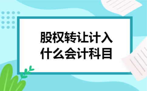 股权转让计入什么会计科目