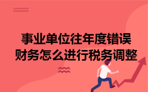事业单位往年度错误财务怎么进行税务调整