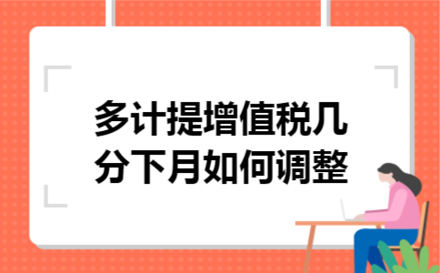 多计提增值税几分下月如何调整