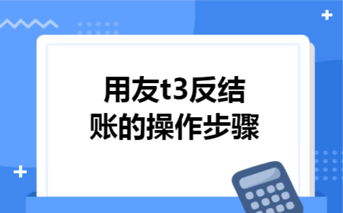  用友t3反结账的操作步骤