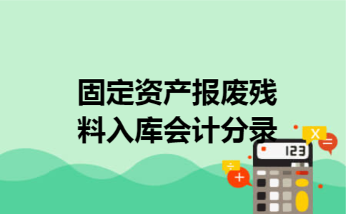 固定资产报废残料入库会计分录
