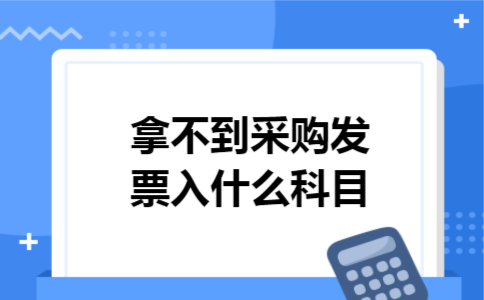 拿不到采购发票入什么科目