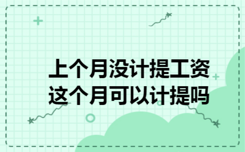 上个月没计提工资,这个月可以计提吗 上个月没计提工资,这个月可以计提吗
