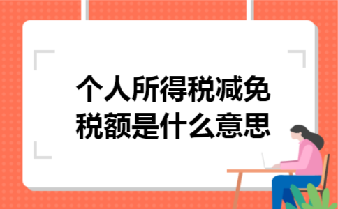 个人所得税减免税额是什么意思