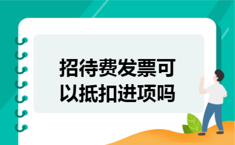 招待费发票可以抵扣进项吗 招待费发票可以抵扣进项吗