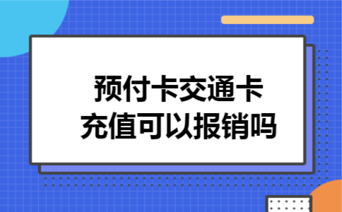 预付卡交通卡充值可以报销吗