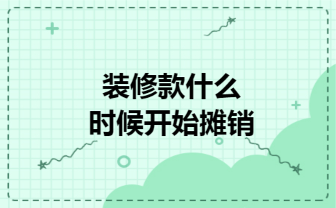 装修款什么时候开始摊销 装修款什么时候开始摊销