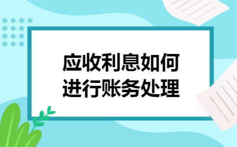 应收利息如何进行账务处理 应收利息如何进行账务处理