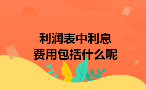 利润表中利息费用包括什么呢