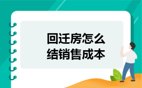 回迁房怎么结销售成本 回迁房怎么结销售成本