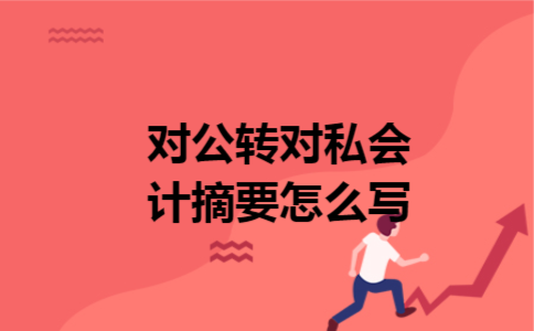 对公转对私会计摘要怎么写 对公转对私会计摘要怎么写