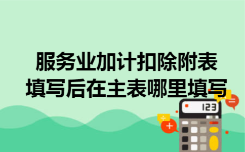 服务业加计扣除附表填写后在主表哪里填写