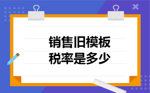 销售旧模板税率是多少