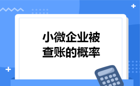 小微企业被查账的概率