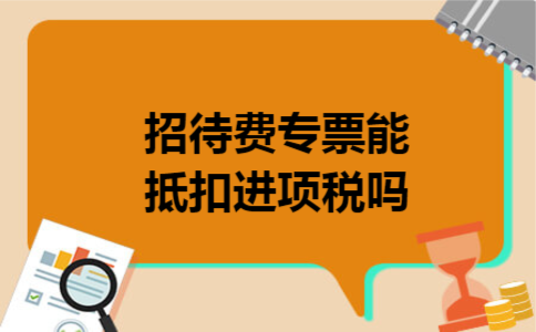 招待费专票能抵扣进项税吗