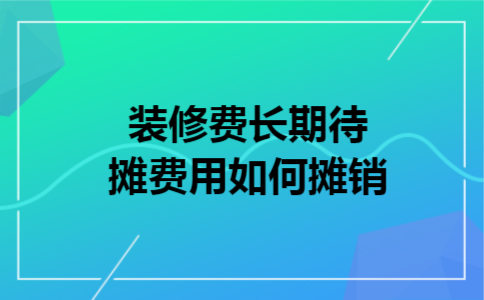  装修费长期待摊费用如何摊销