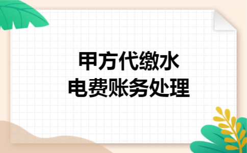 甲方代缴水电费账务处理