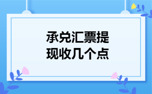 承兑汇票提现收几个点