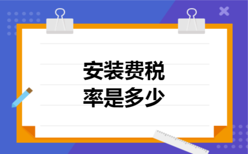 安装费税率是多少 安装费税率是多少