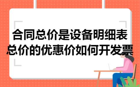 合同总价是设备明细表总价的优惠价如何开发票