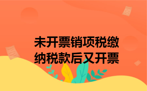 未开票销项税缴纳税款后又开票