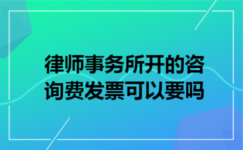 律师事务所开的咨询费发票可以要吗