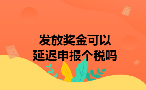  发放奖金可以延迟申报个税吗