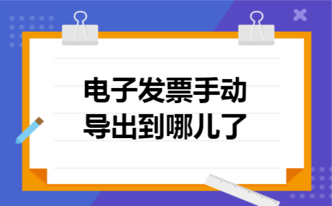 电子发票手动导出到哪儿了