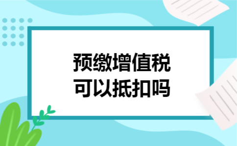 预缴增值税可以抵扣吗