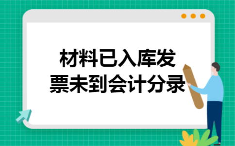 材料已入库发票未到会计分录 材料已入库发票未到会计分录