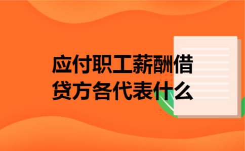 应付职工薪酬借贷方各代表什么 应付职工薪酬借贷方各代表什么