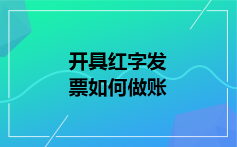 开具红字发票如何做账 开具红字发票如何做账