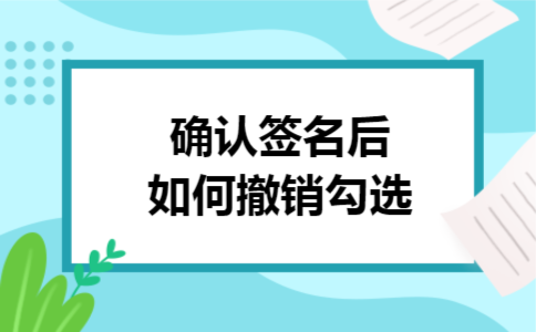 确认签名后如何撤销勾选