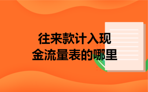 往来款计入现金流量表的哪里