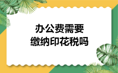 办公费需要缴纳印花税吗