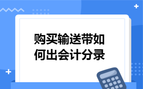 购买输送带如何出会计分录