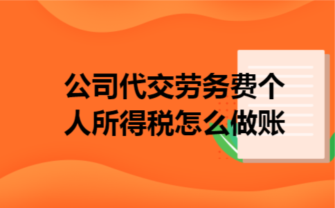 公司代交劳务费个人所得税怎么做账 公司代交劳务费个人所得税怎么做账