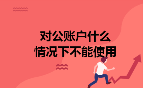 对公账户什么情况下不能使用