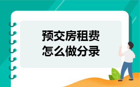 预交房租费怎么做分录 预交房租费怎么做分录