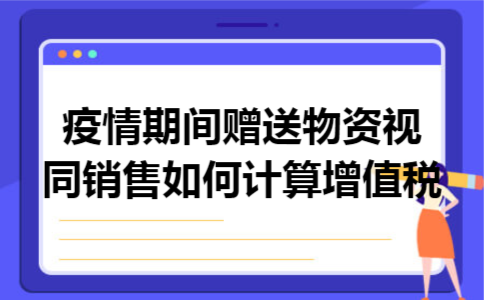 疫情期间赠送物资视同销售如何计算增值税