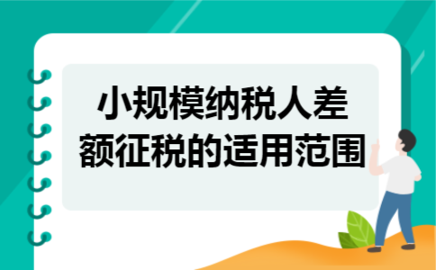 小规模纳税人差额征税的适用范围 小规模纳税人差额征税的适用范围