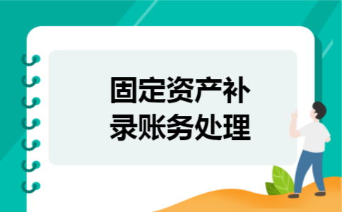 固定资产补录账务处理 固定资产补录账务处理