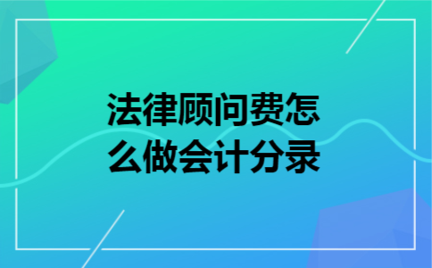 法律顾问费怎么做会计分录 法律顾问费怎么做会计分录