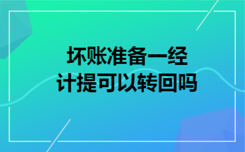 坏账准备一经计提可以转回吗 坏账准备一经计提可以转回吗