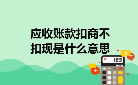 应收账款扣商不扣现是什么意思