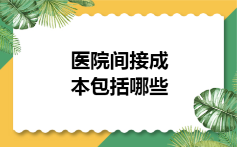 医院间接成本包括哪些